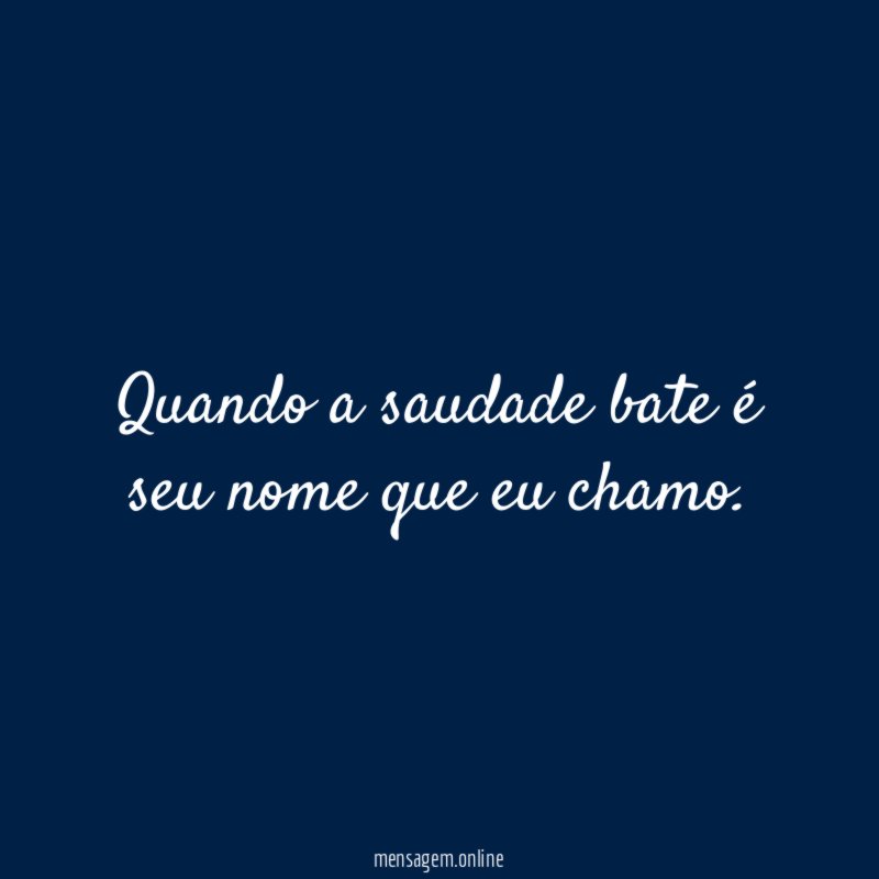 Quando a saudade bate é seu nome que eu chamo