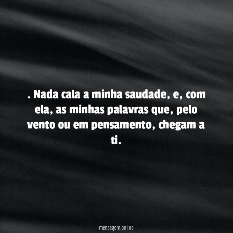 Nada cala a minha saudade