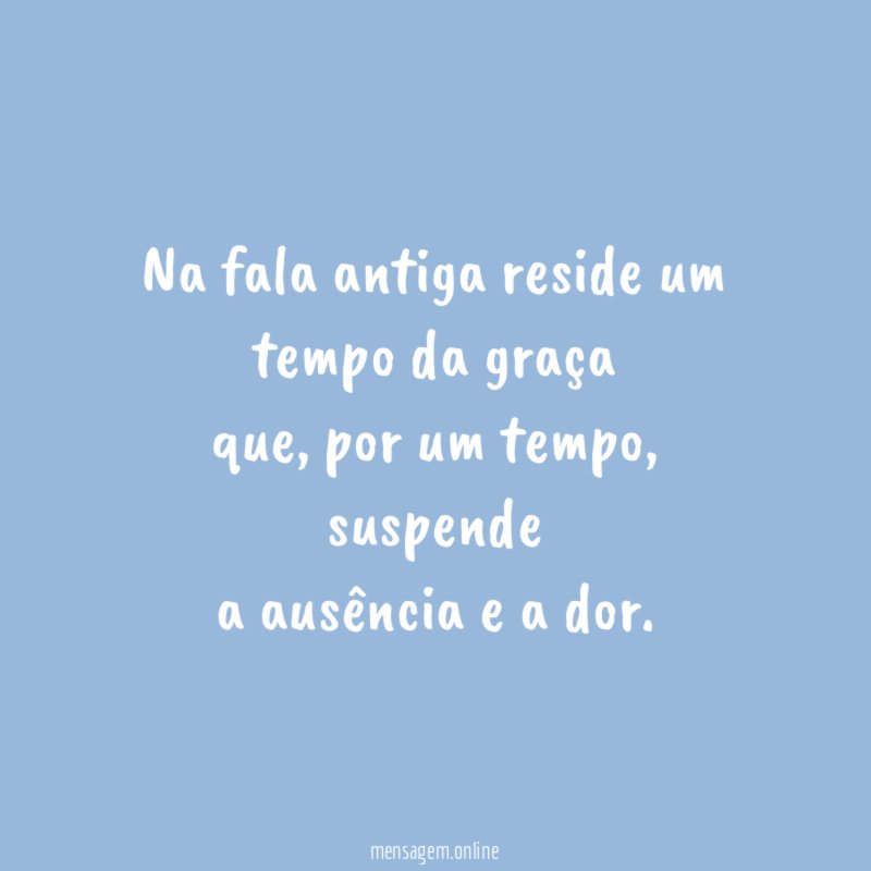 Na fala antiga reside um tempo da graça que