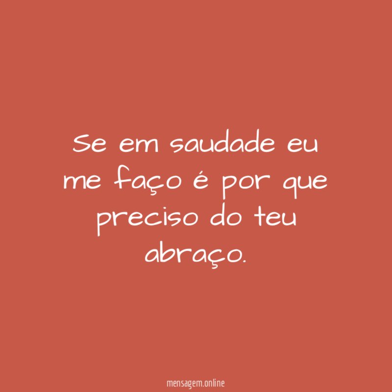 Se em saudade eu me faço é por