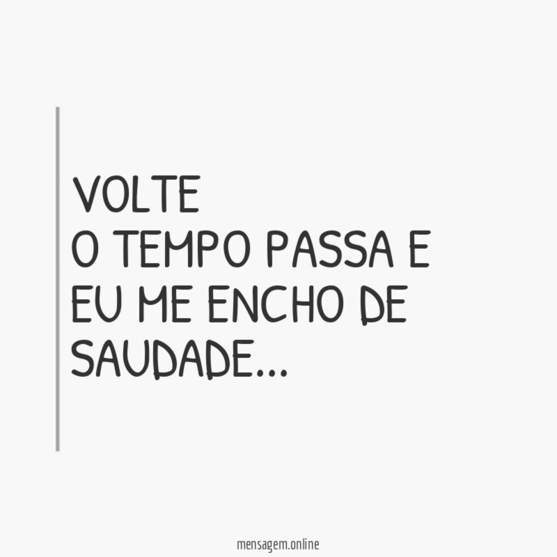 Volte o tempo passa e eu me encho de saudade