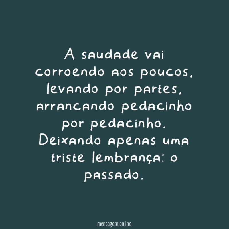 A saudade vai corroendo aos poucos