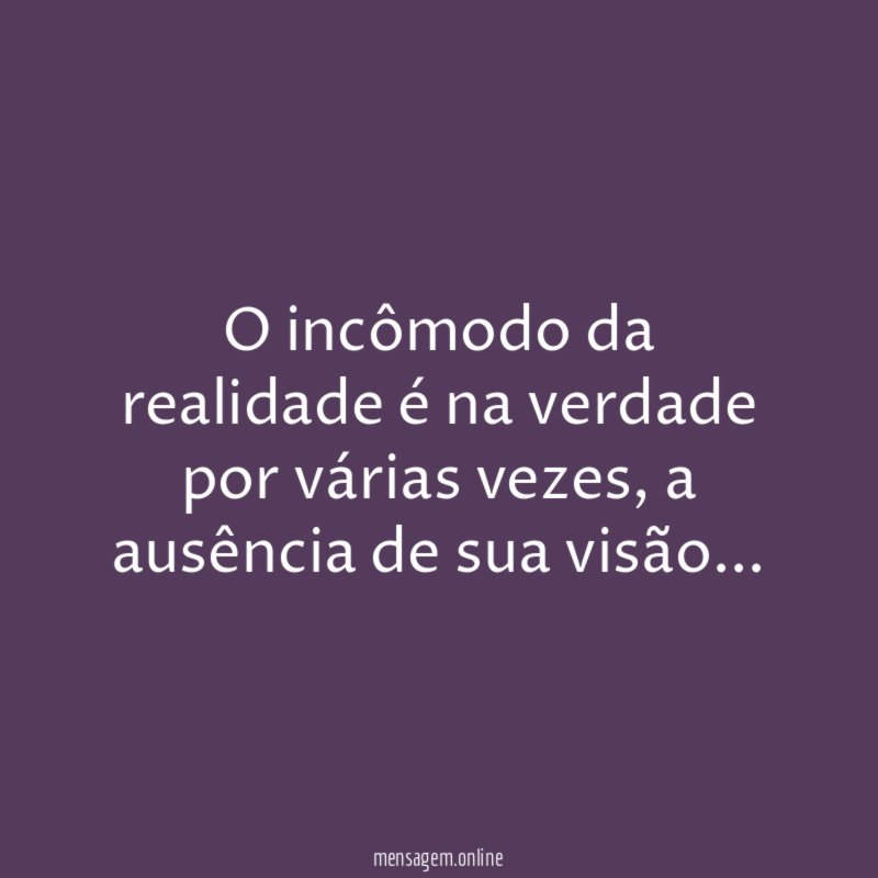 O incômodo da realidade é na verdade por várias vezes