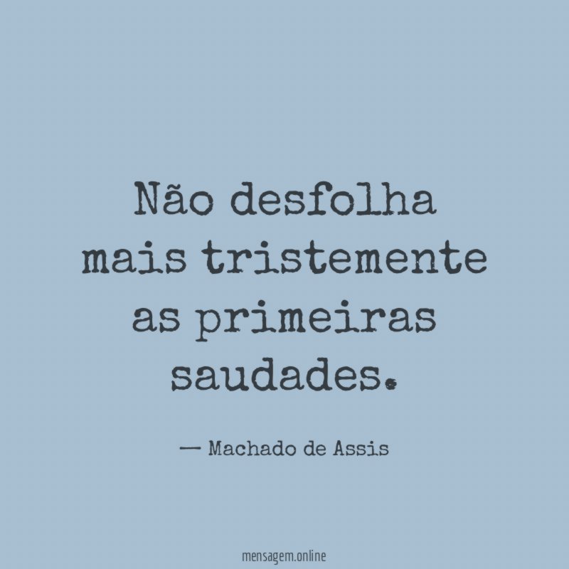 Não desfolha mais tristemente as primeiras saudades