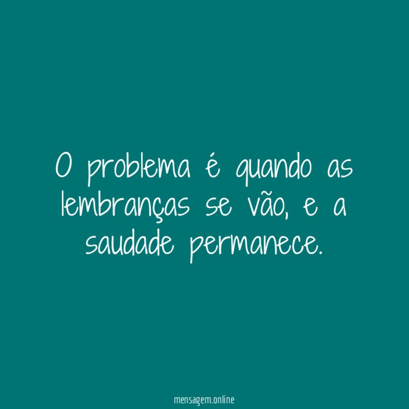 O problema é quando as lembranças se vão