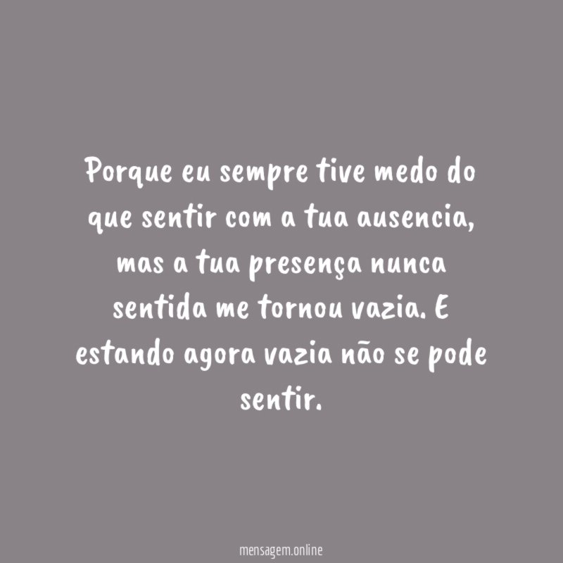 Porque eu sempre tive medo do que sentir com a tua ausencia