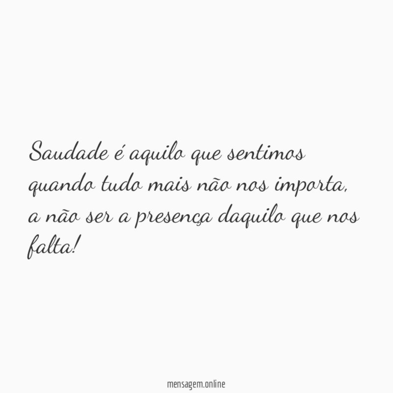 Saudade é aquilo que sentimos quando tudo mais não nos importa