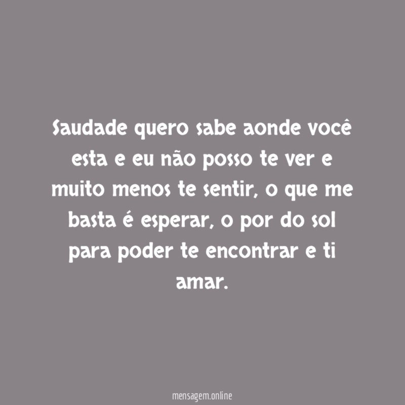 Saudade quero sabe aonde você esta e eu