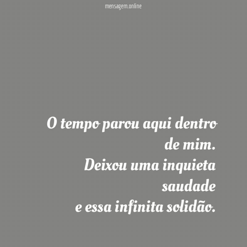 O tempo parou aqui dentro de mim