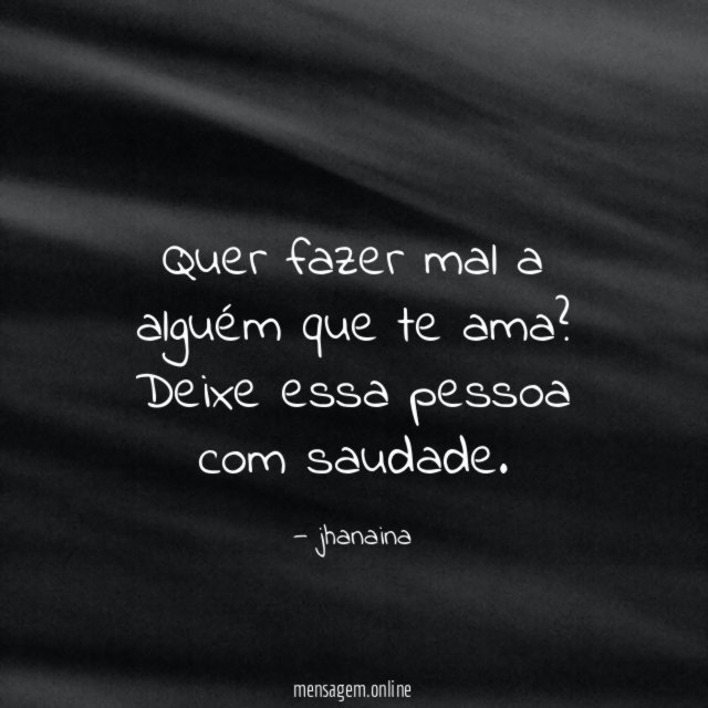 Quer fazer mal a alguém que te ama