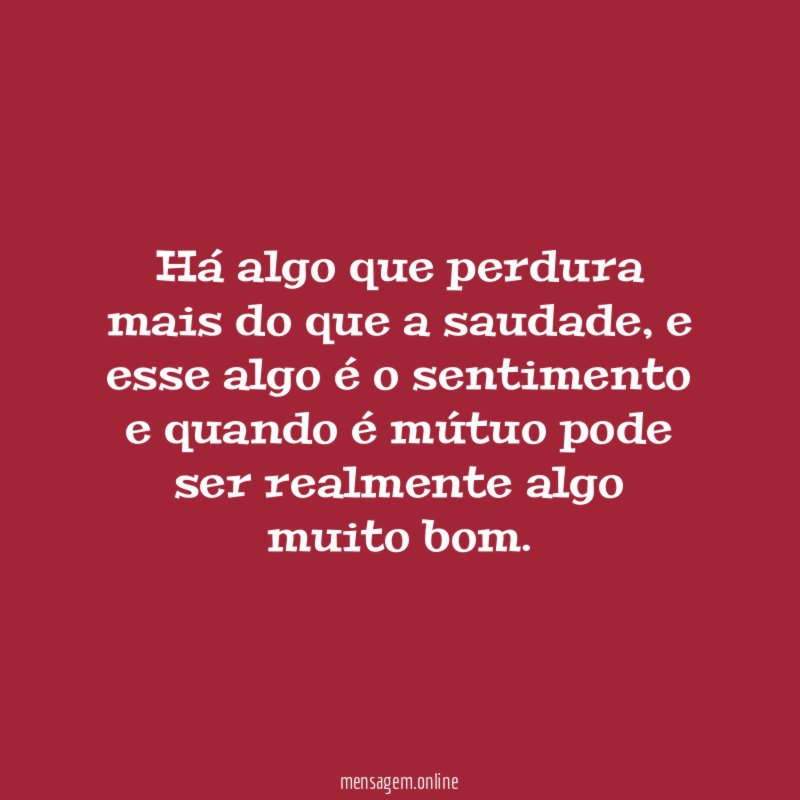 Há algo que perdura mais do que a saudade