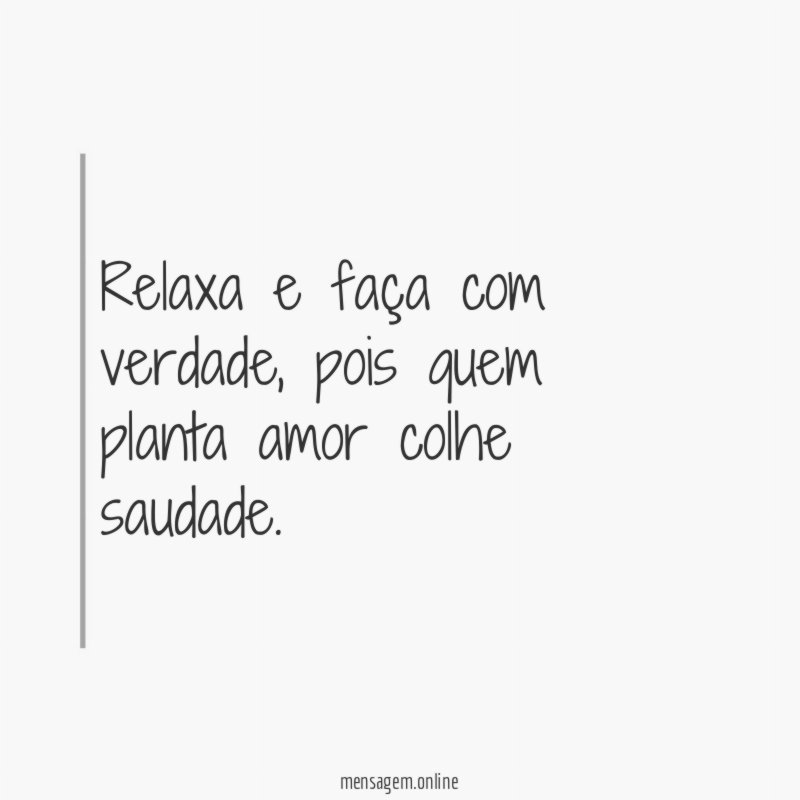 Relaxa e faça com verdade