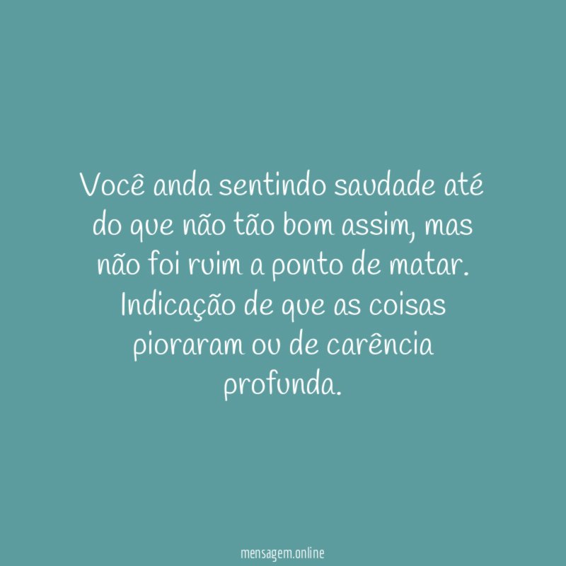 Você anda sentindo saudade até do que não