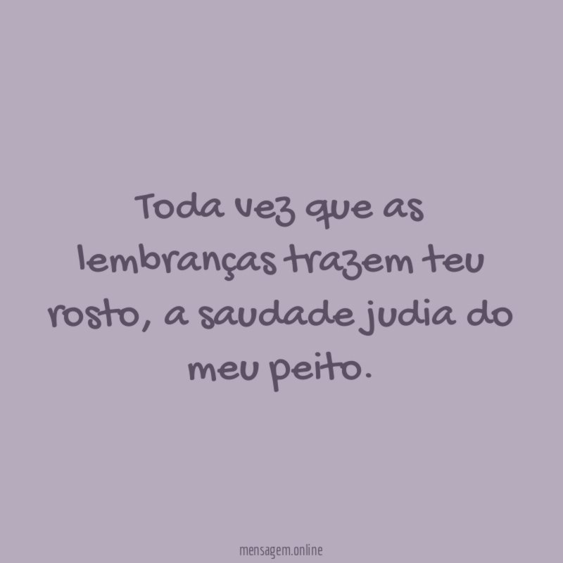 Toda vez que as lembranças trazem teu rosto