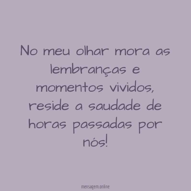 No meu olhar mora as lembranças e momentos vividos