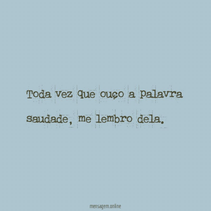 toda vez que ouço a palavra saudade