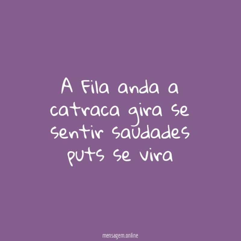A Fila anda a catraca gira se sentir saudades puts se vira