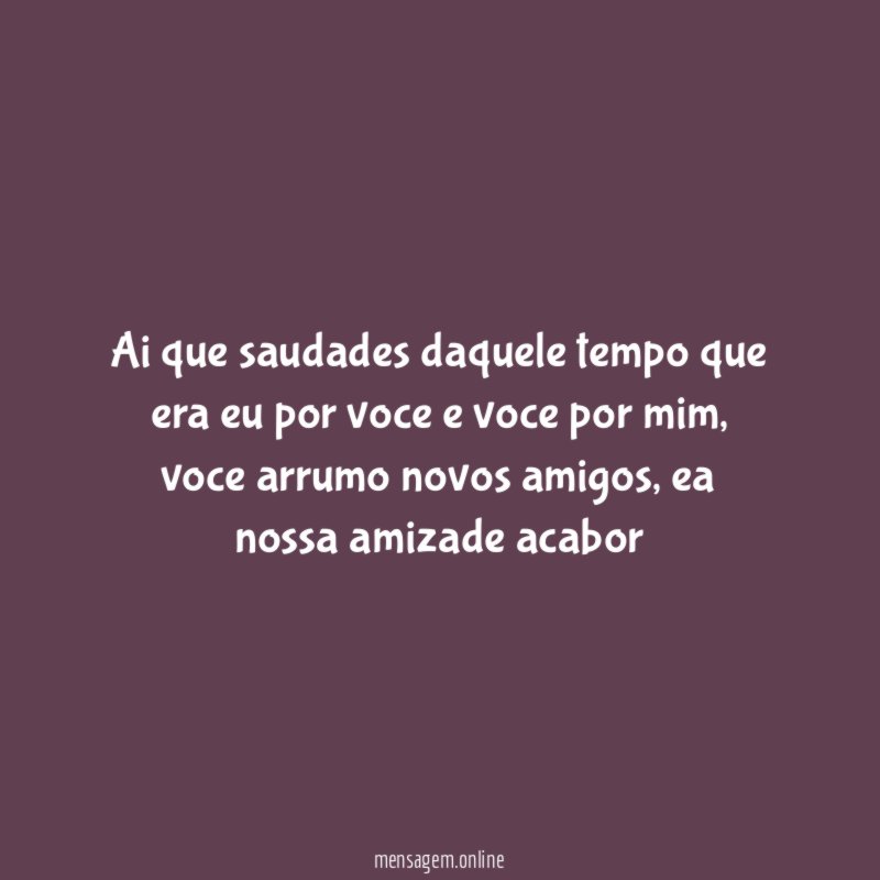 Ai que saudades daquele tempo que era eu