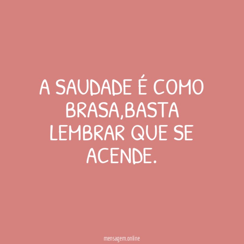 A SAUDADE É COMO BRASA