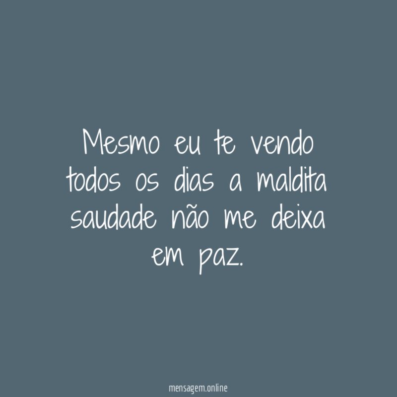 Mesmo eu te vendo todos os dias a