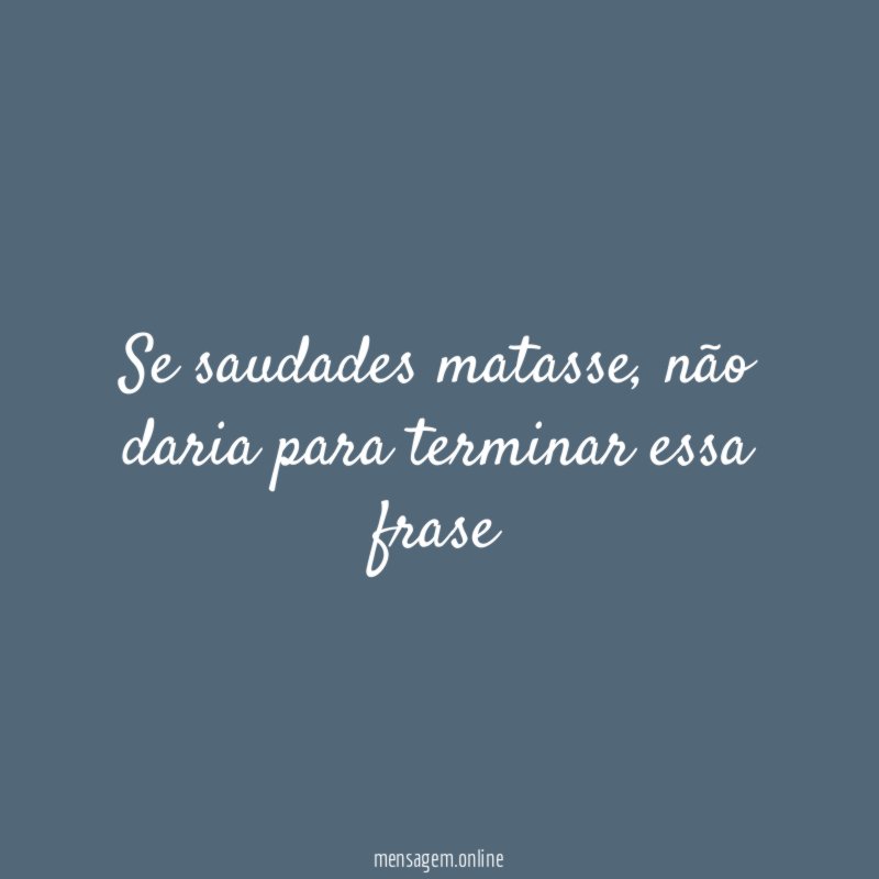Se saudades matasse