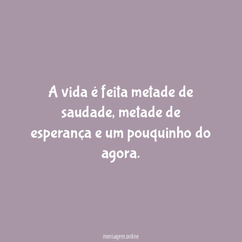 A vida é feita metade de saudade