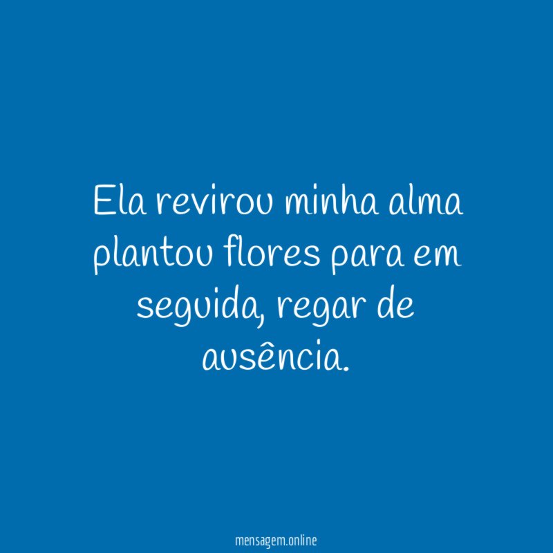 Ela revirou minha alma plantou flores para em seguida