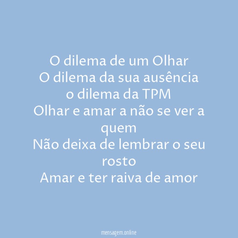 O dilema de um Olhar
O dilema da sua ausência
o dilema da TPM