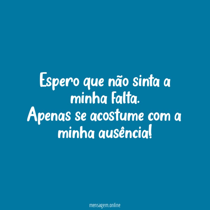 Espero que não sinta a minha falta