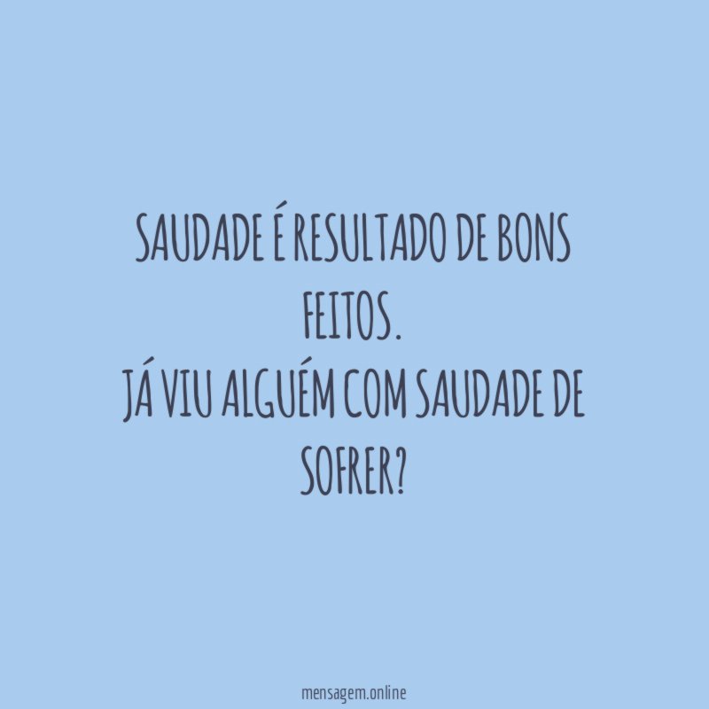 Saudade é resultado de bons feitos