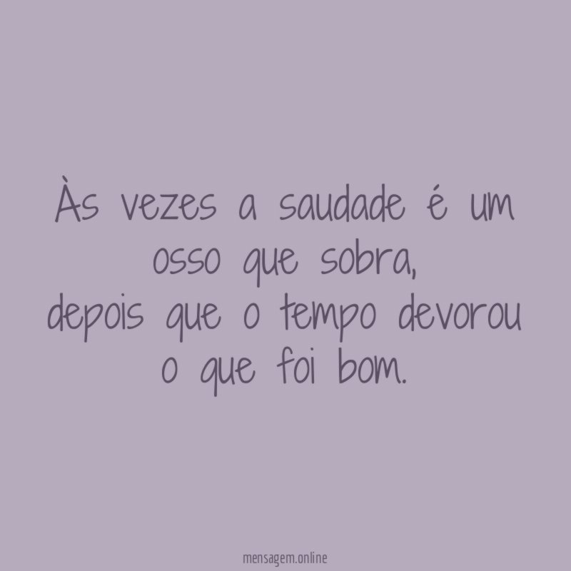 Às vezes a saudade é um osso que sobra