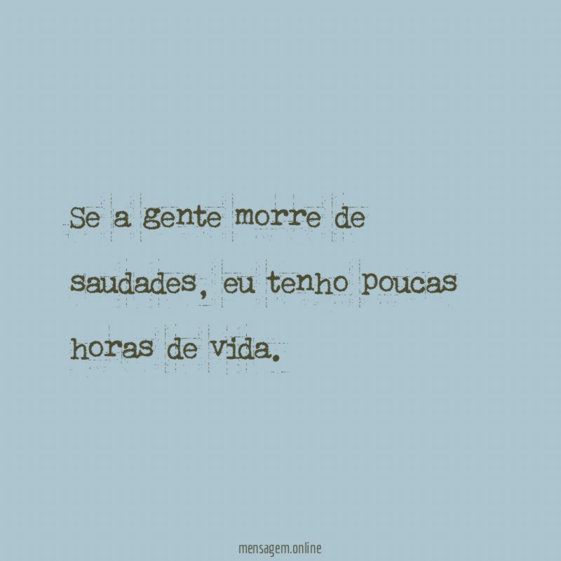 Se a gente morre de saudades
