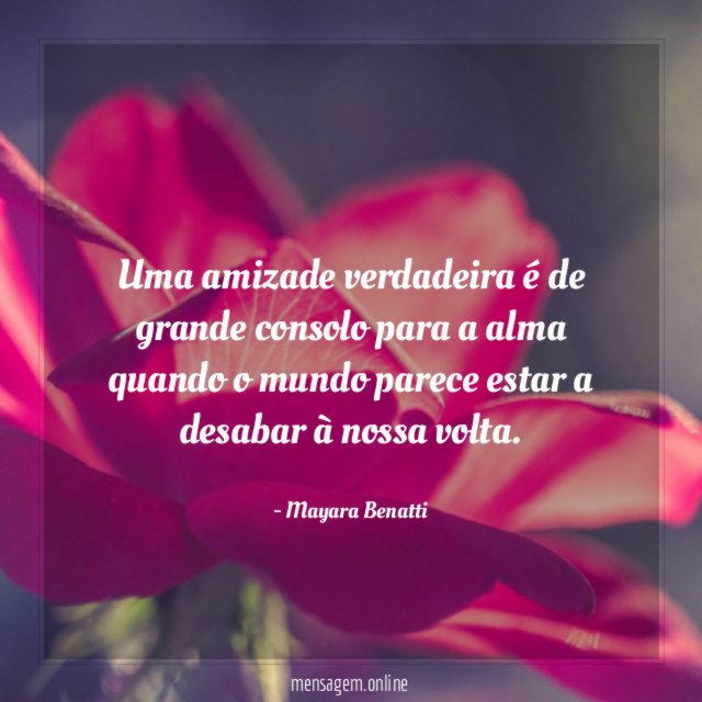 Uma amizade verdadeira é de grande consolo para