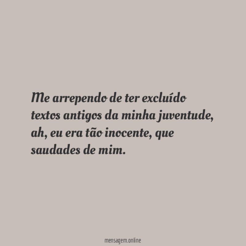 Me arrependo de ter excluído textos antigos da minha juventude