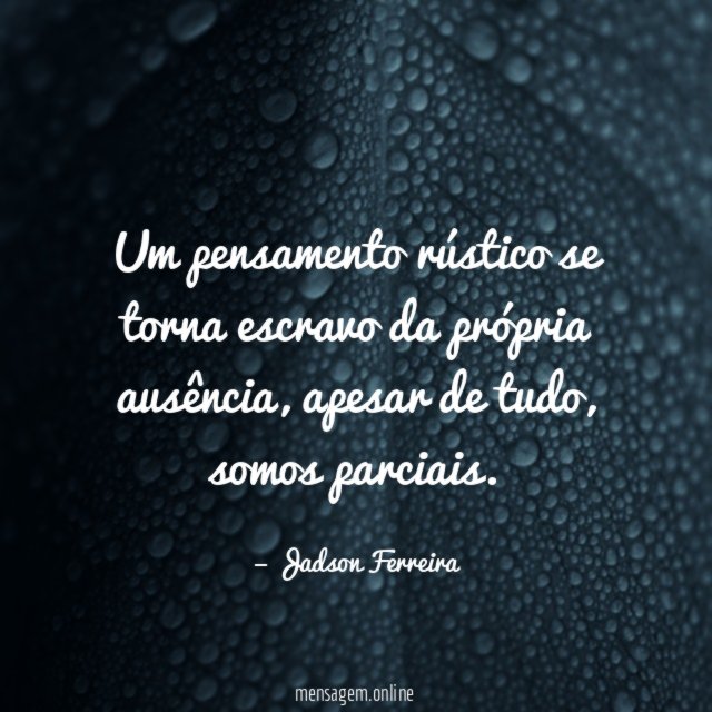 Um pensamento rústico se torna escravo da própria ausência