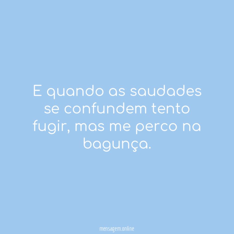 E quando as saudades se confundem tento fugir