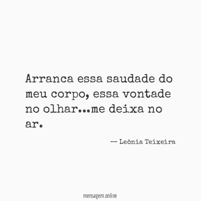 Arranca essa saudade do meu corpo