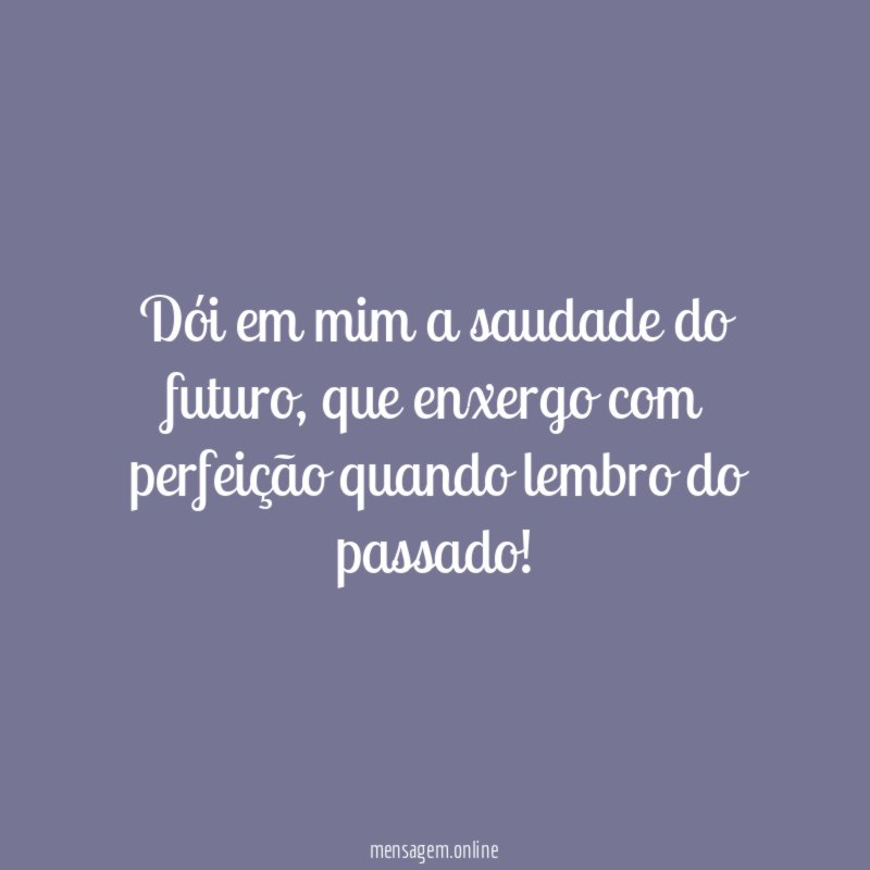 Dói em mim a saudade do futuro