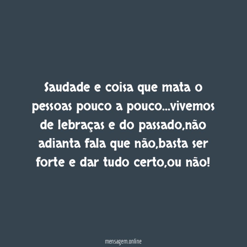 saudade e coisa que mata o pessoas pouco a pouco