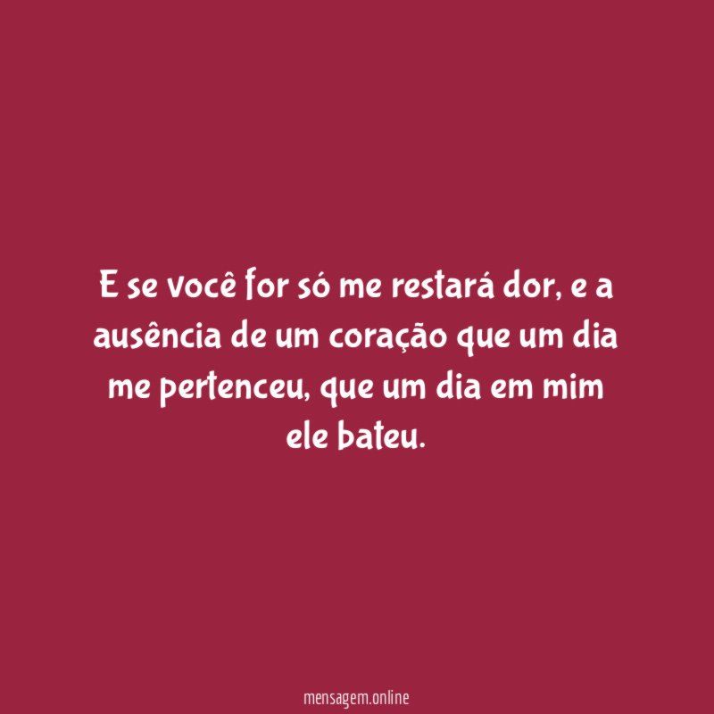 E se você for só me restará dor