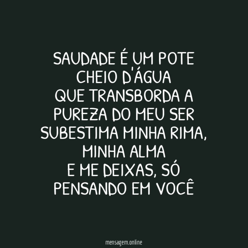 Saudade é um pote cheio d'água Que transborda a