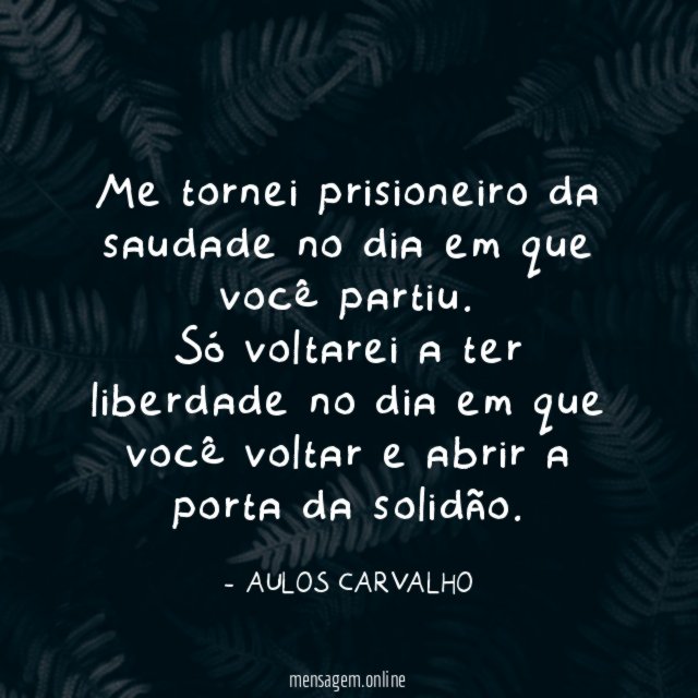 Me tornei prisioneiro da saudade no dia em que você partiu