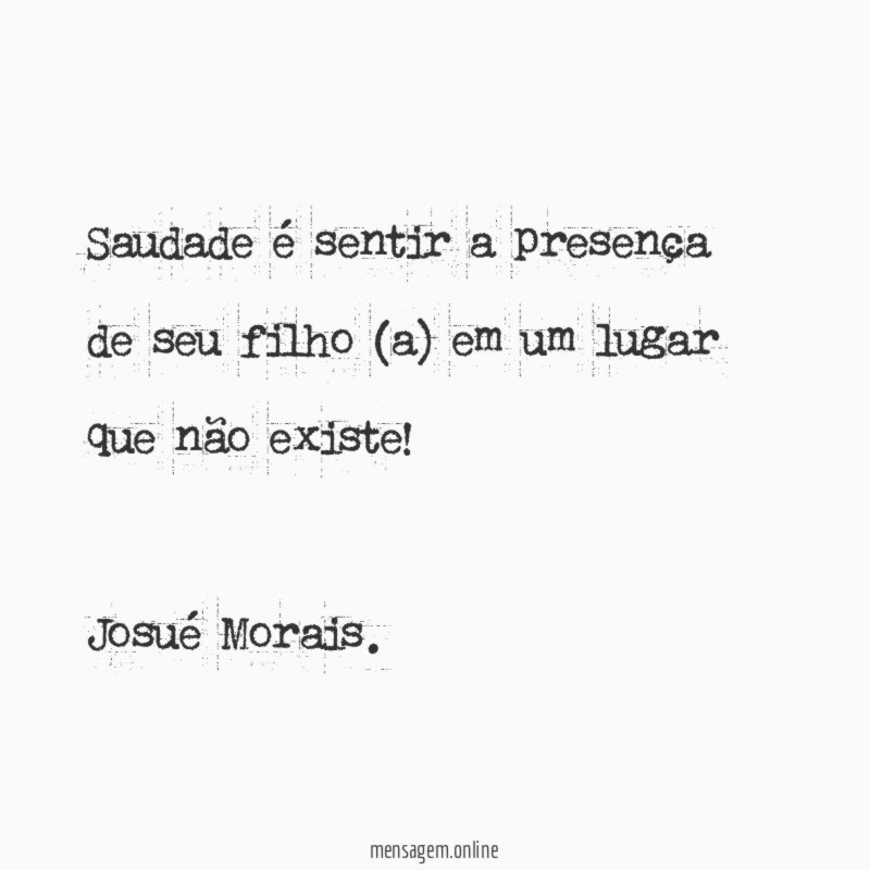 Saudade é sentir a presença de seu filho (a) em um lugar que não existe!