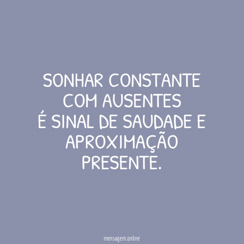 Sonhar constante com ausentes É sinal de saudade e aproximação presente