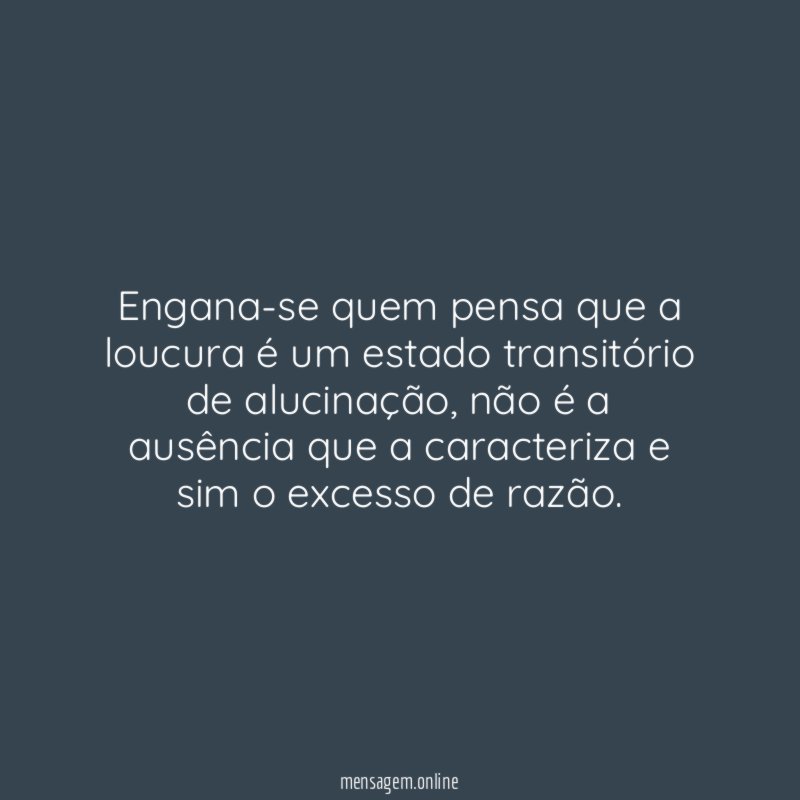Engana-se quem pensa que a loucura é um
