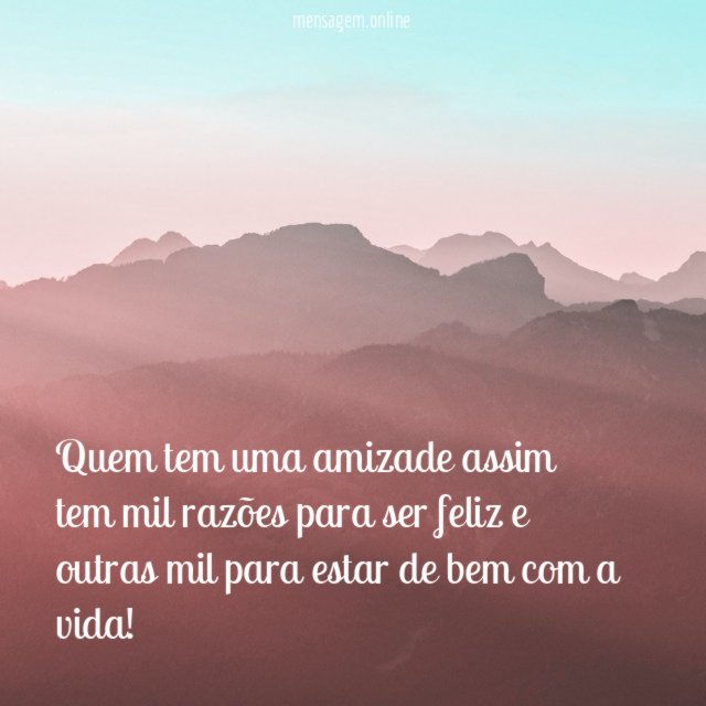 Quem tem uma amizade assim tem mil razões