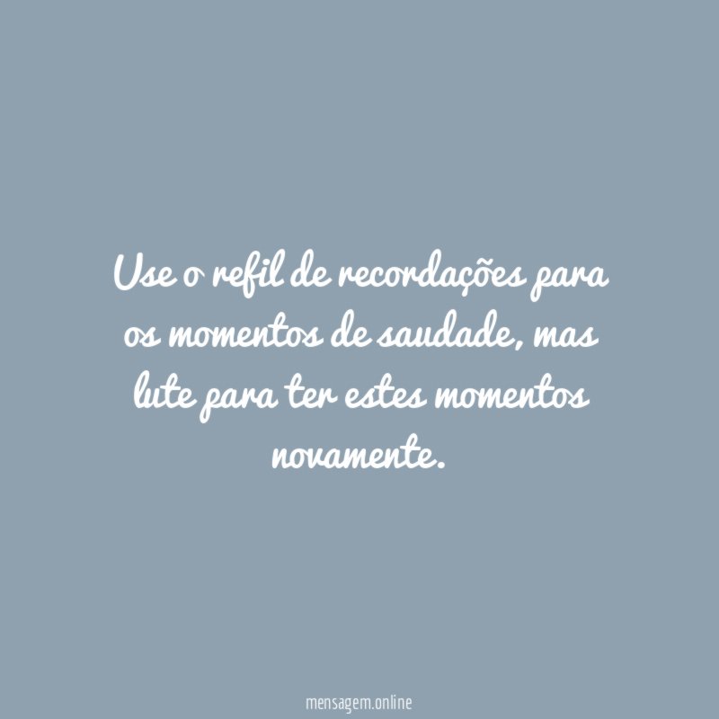 Use o refil de recordações para os momentos de saudade