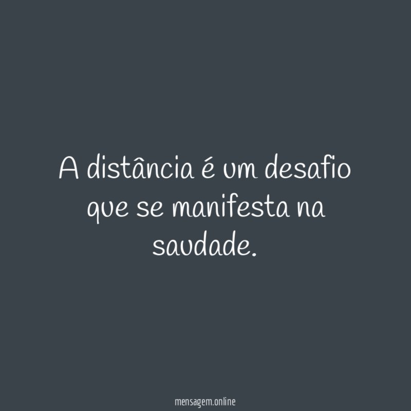A distância é um desafio que se manifesta na saudade