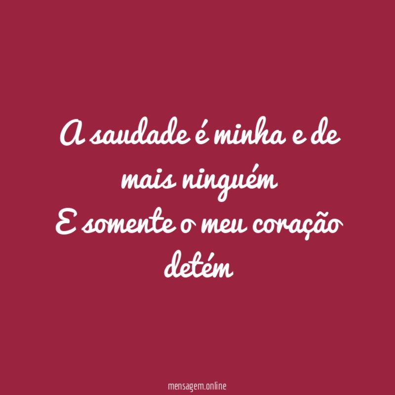 A saudade é minha e de mais ninguém E