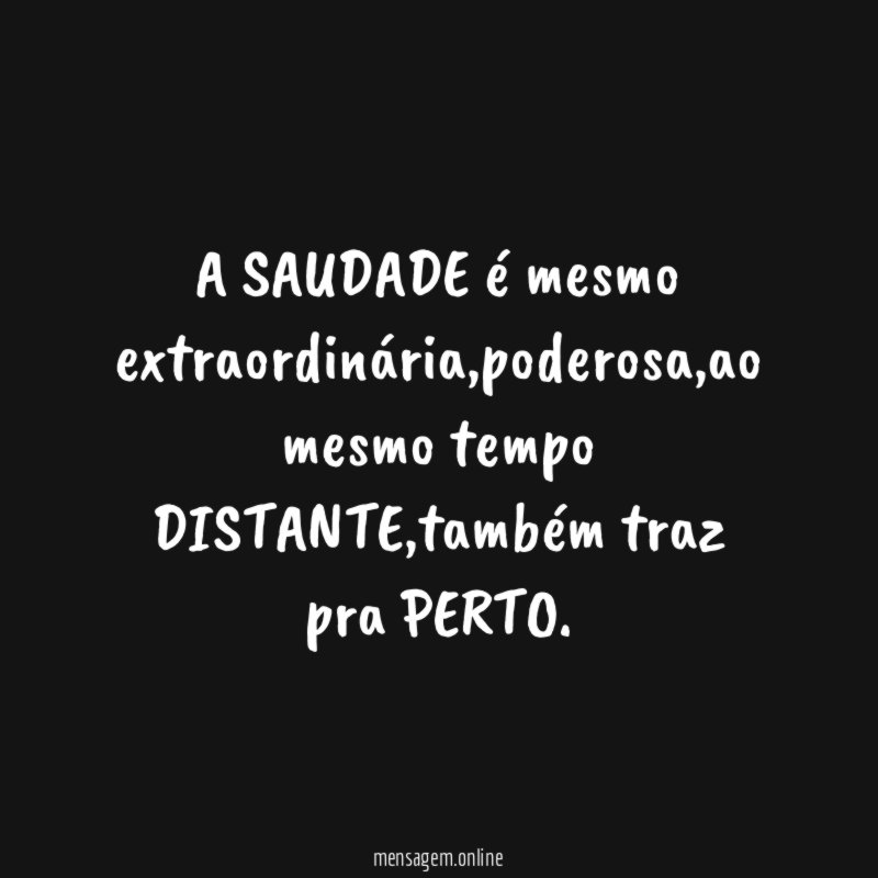 a SAUDADE é mesmo extraordinária